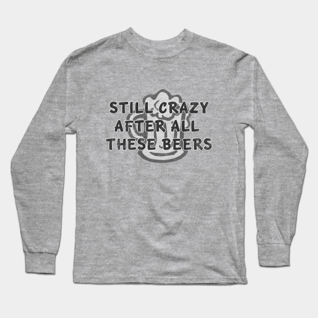 Still Crazy After All These Beers Long Sleeve T-Shirt by MotoGirl